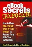 EBook Secrets Exposed: How to Make MASSIVE Amounts of Money In Record Time With Your Own EBook