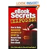 EBook Secrets Exposed: How to Make MASSIVE Amounts of Money In Record Time With Your Own EBook