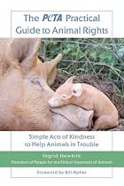 The Peta Practical Guide to Animal Rights: Simple Acts of Kindness to Help Animals in Trouble