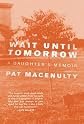 Wait until tomorrow : a daughter's memoir