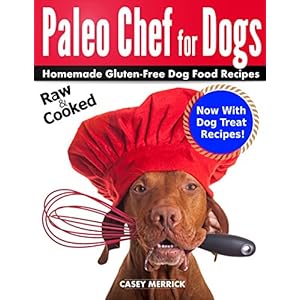 Paleo Chef for Dogs: Homemade Gluten-Free Dog Food Recipes