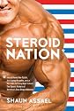 Steroid Nation: Juiced Home Run Totals, Anti-aging Miracles, and a Hercules in Every High School: The Secret History of America's True Drug Addiction