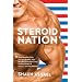 Steroid Nation: Juiced Home Run Totals, Anti-aging Miracles, and a Hercules in Every High School