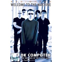 "Radiohead" - Welcome to the Machine: "Ok Computer" and the Death of the Classic Album