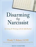 Disarming the Narcissist: Surviving & Thriving with the Self-Absorbed