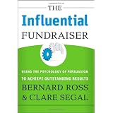 The Influential Fundraiser: Using the Psychology of Persuasion to Achieve Outstanding Resultsby Bernard Ross