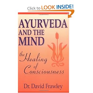 Click here to buy Ayurveda and the Mind: The Healing of Consciousness by David Frawley.