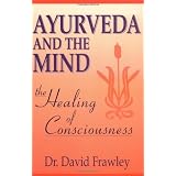 Ayurveda and the Mind: The Healing of Consciousness