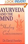 Ayurveda and the Mind: The Healing of...