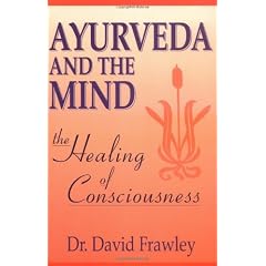 Ayurveda and the Mind: The Healing of Consciousness