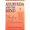 Ayurveda and the Mind: The Healing of Consciousness