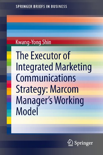 The Executor of Integrated Marketing Communications Strategy: Marcom Manager's Working Model (SpringerBriefs in Business)