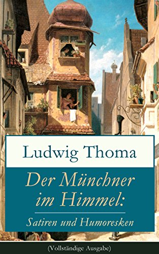Der Münchner im Himmel: Satiren und Humoresken (Vollständige Ausgabe): Ein Klassiker der bayerischen Literatur gewürzt mit Humor und Satire (Käsebiers ... in München und viel mehr) (German Edition)