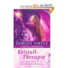 Kristall-Therapie: Wie Sie Ihr Leben mit der Energie der Kristalle heilen