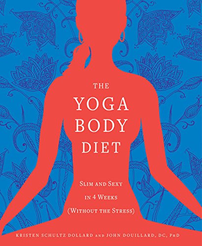 The Yoga Body Diet: Slim and Sexy in 4 Weeks (Without the Stress)
