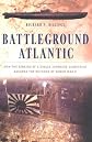 Battleground Atlantic: How the Sinking of a Single Japanese Submarine Assuredthe Outcome of World War II