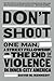 Don't Shoot: One Man, a Street Fellowship, and the End of Violence in Inner-City America
