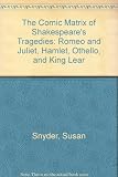 The comic matrix of Shakespeare's tragedies : 'Romeo and Juliet', 'Hamlet', 'Othello', and 'King Lear'