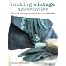 Making Vintage Accessories: 25 Original Sewing Projects Inspired by the 1920s-60s