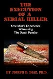 The Execution of a Serial Killer: One Man's Experience Witnessing the Death Penalty