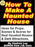How To Make A Haunted House - Ideas for Props, Scenes & Scares for Real Haunted Houses & How to Build a Portable, Modular, Dark Attraction