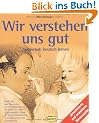 Wir verstehen uns gut: Spielerisch Deutsch lernen. Methoden und Bausteine zur Sprachf�rderung f�r deutsche und zugewanderte Kinder als Integrationsbeitrag in Kindergarten und Grundschule