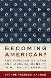 Becoming American? : the forging of Arab and Muslim identity in pluralist America