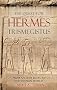 The Quest for Hermes Trismegistus: From Ancient Egypt to the Modern World