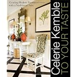 Celerie Kemble: To Your Taste: Creating Modern Rooms with a Traditional Twist ~ Celerie Kemble