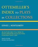 Ottemillers Index to Plays in Collections: An Author and Title Index to Plays Appearing in Collections Published since 1900
