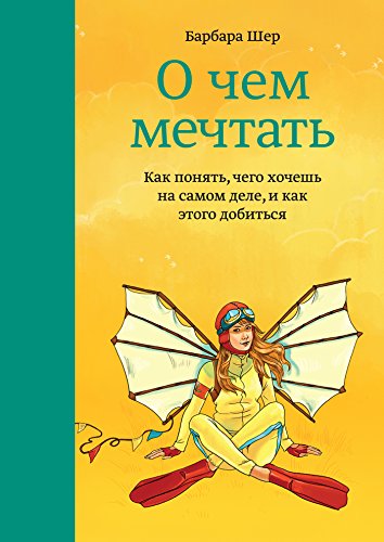 О чем мечтать: Как понять, чего хочешь на самом деле, и как этого добиться (Russian Edition)