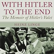 With Hitler to the End: The Memoirs of Hitler's Valet | [Heinz Linge]