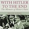 With Hitler to the End: The Memoirs of Hitler's Valet