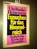 Produkt-Bild: Uta Ranke-Heinemann: Eunuchen f&uuml;r das Himmelreich - Katholische Kirche und Sexualit&auml;t