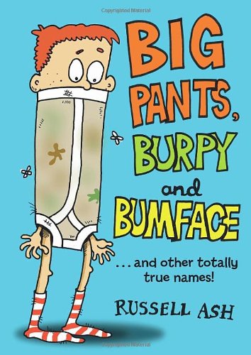 Big Pants, Burpy and Bumface: ...And Other Totally True Names!