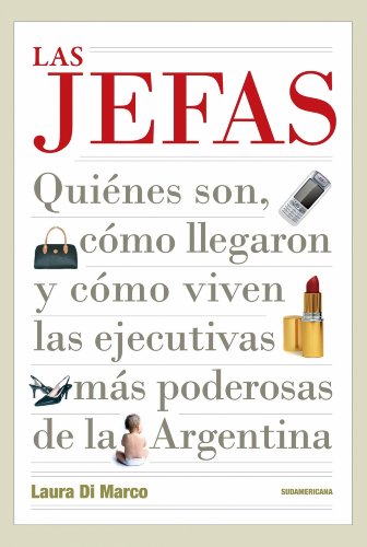 Las jefas: Quiénes son, cómo llegaron y cómo viven las ejecutivas más poderosas de la Argen (Spanish Edition)