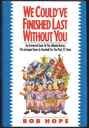 We Could'Ve Finished Last Without You: An Irreverent Look at the Atlanta Braves, the Losingest Team in Baseball for the Past 25 Years