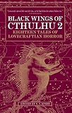 Black wings of Cthulhu 2 : eighteen new tales of Lovecraftian horror