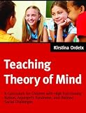 Teaching Theory of Mind: A Curriculum for Children With High Functioning Autism, Asperger's Syndrome, and Related Social Challenges