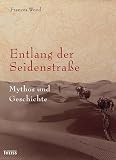 Entlang der Seidenstra�e: Mythos und Geschichte