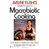 Aveline Kushi's Complete Guide to Macrobiotic Cooking: For Health, Harmony, and Peace