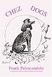 Chez Dogs: A companion volume to <i>Remembrance of a Restaurant</i>
