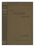 The Dwelling House, by George Vivian Poore ... with Thirty-Six Illustrations