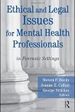 Ethical and Legal Issues for Mental Health Professionals: in Forensic Settings Ethical and Legal Issues for Mental Health Professionals: in Forensic Settings