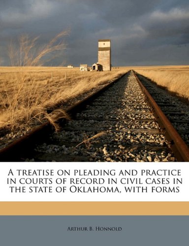 A treatise on pleading and practice in courts of record in civil cases in the state of Oklahoma, with forms A treatise on pleading and practice in courts of record in civil cases in the state of Oklahoma, with forms