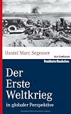 Der Erste Weltkrieg: in globaler Perspektive - Daniel Marc Segesser