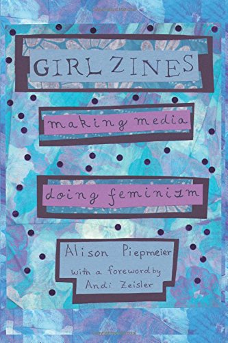 Girl Zines: Making Media, Doing Feminism