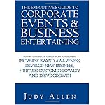 The Executive's Guide to Corporate Events and Business Entertaining: How to Choose and Use Corporate Functions to Increase Brand Awareness, Develop New ... Nurture Customer Loyalty and Drive Growth book cover