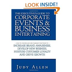 The Executive's Guide to Corporate Events and Business Entertaining: How to Choose and Use Corporate Functions to Increase Brand Awareness, Develop New Business, Nurture Customer Loyalty and Drive Growth