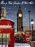 How to Visit London if You Are... Secret (and Not So Secret) Tips on What to Do, Visit, Buy, Eat, Read or Smile at When You Are in London